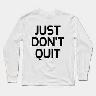 Just don't quit Long Sleeve T-Shirt